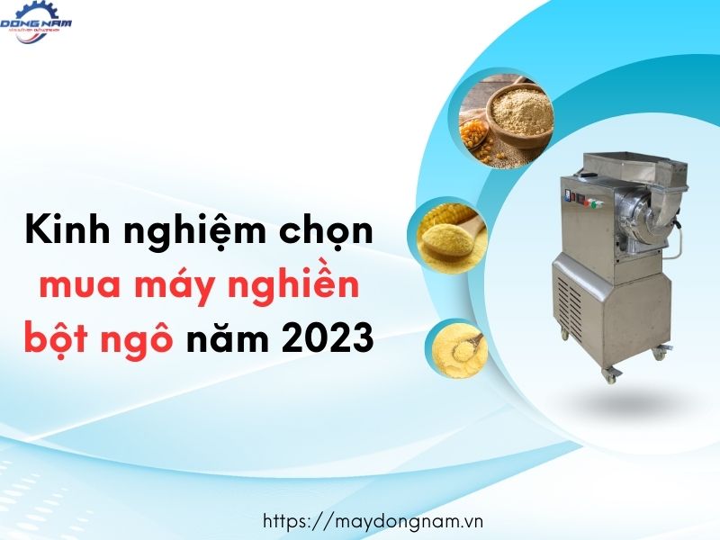 Kinh nghiệm chọn mua máy nghiền bột ngô năm 2023